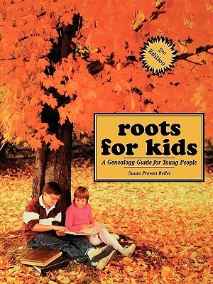 Roots for Kids: A Genealogy Guide for Young People. 2nd Edition by Susan Provost Beller