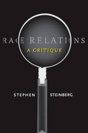 Race Relations: A Critique by Stephen Steinberg