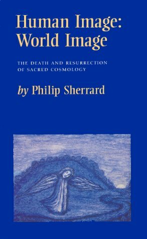 Human Image: World Image, the Death & Resurrection of Sacred Cosmology by Philip Sherrard