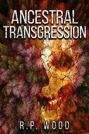 Ancestral Transgression: A Paranormal Mystery Novel by R.P. Wood