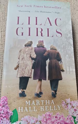 Lilac Girls: A Novel by Martha Hall Kelly, Martha Hall Kelly