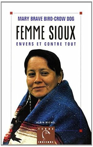 Femme Sioux Envers Et Contre Tout by Mary Brave Bird, Mary Crow Dog, Hélène Fournier