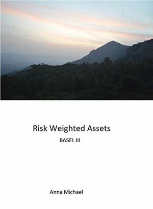 Risk Weighted Assets: Basel III by Anna Michael