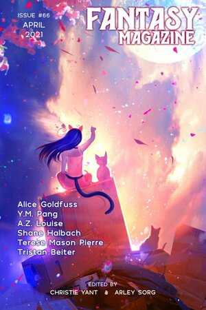 Fantasy Magazine, April 2021, Issue 66 by Y.M. Pang, Shane Halbach, Terese Mason Pierre, C.L. Clark, Christie Vant, Arley Song, Tristan Beiter, A.Z. Louise, A.L. Goldfuss