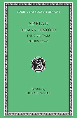 Roman History, Volume IV: The Civil Wars, Books 3.27-5 by Appian
