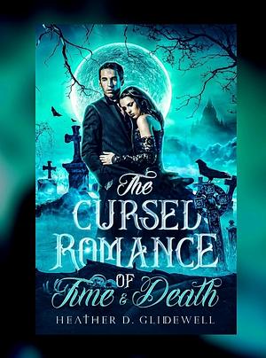 The Cursed Romance of Time & Death by Heather D. Glidewell