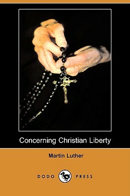 Concerning Christian Liberty (Dodo Press) by Martin Luther