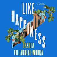 Like Happiness by Ursula Villarreal-Moura