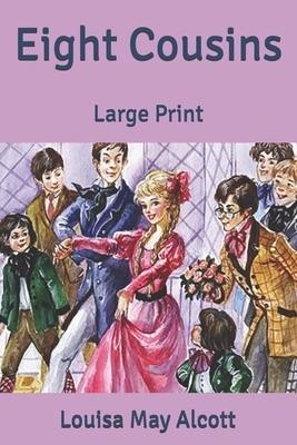 Eight Cousins: Large Print by Louisa May Alcott