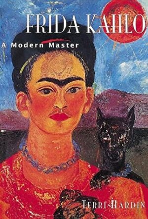 Frida Kahlo: A Modern Master by Terri Hardin