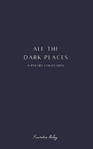 All The Dark Places by Frankie Riley