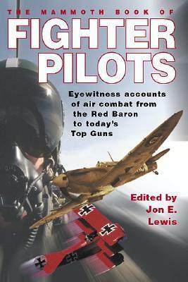 The Mammoth Book of Fighter Pilots: Eyewitness Accounts of Air Combat from the Red Baron to Today's Top Guns by Jon E. Lewis