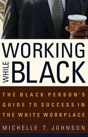 Working While Black: The Black Person's Guide to Success in the White Workplace by Julianne Malveaux, Michelle T. Johnson