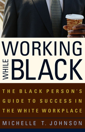 Working While Black: The Black Person's Guide to Success in the White Workplace by Michelle T. Johnson, Julianne Malveaux