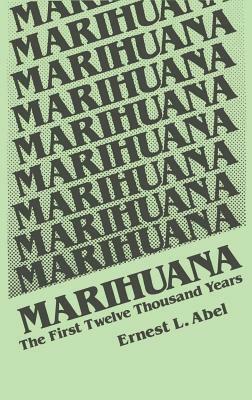 Marihuana: The First Twelve Thousand Years by E. L. Abel
