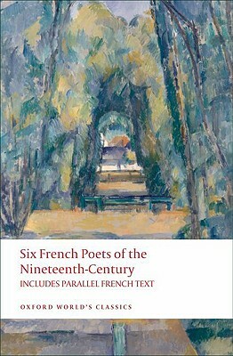 Six French Poets of the Nineteenth Century: Lamartine, Hugo, Baudelaire, Verlaine, Rimbaud, Mallarme by 