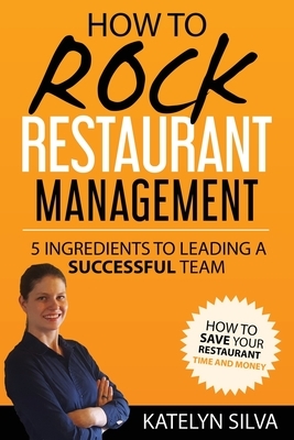 How to Rock Restaurant Management: 5 Ingredients to Leading a Successful Team by Katelyn Silva