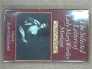 The Selected Letters Of Lady Mary Wortley Montagu by Mary Wortley Montagu