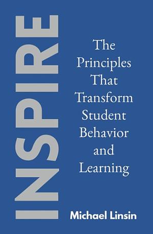 Inspire: The Principles That Transform Student Behavior and Learning by Michael Linsin