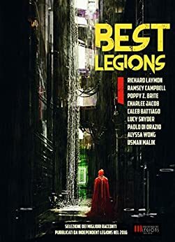 BEST LEGIONS I: Selezione dei migliori racconti pubblicati da Independent Legions nel 2016 by Poppy Z. Brite, Lucy Snyder, Paolo Di Orazio, Ramsey Campbell, Caleb Battiago, Alyssa Wong, Richard Laymon, Usman T. Malik, Charlee Jacob