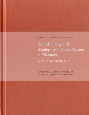 Sound, Silence, Modernity in Dutch Pictures of Manners: The Watson Gordon Lecture 2007 by Mariet Westermann