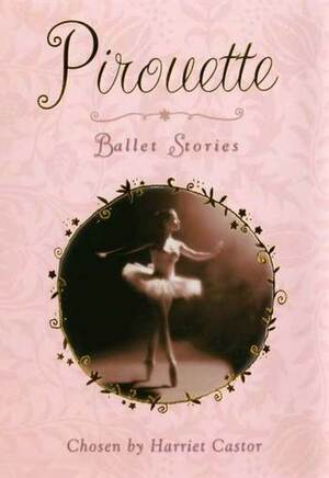 Pirouette: Ballet Stories by Harriet Castor