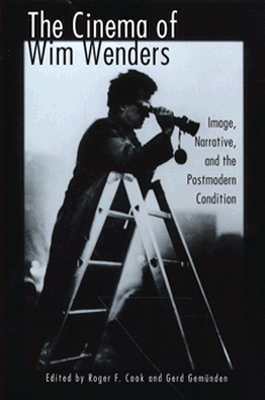 The Cinema of Wim Wenders: Image, Narrative, and the Postmodern Condition by Gerd Gemünden, Roger F. Cook