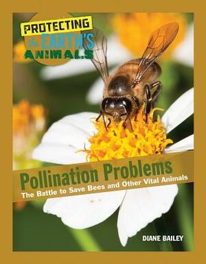 Pollination Problems: The Battle to Save Bees and Other Vital Animals by Diane Bailey