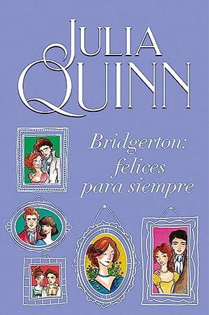 Bridgerton: Felices para siempre by Julia Quinn