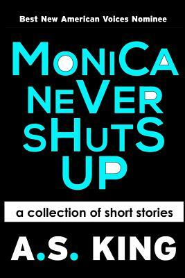 Monica Never Shuts Up by A.S. King