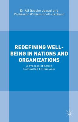 Redefining Well-Being in Nations and Organizations: A Process of Improvement by William Scott-Jackson, Ali Qassim Jawad