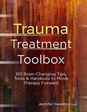 Trauma Treatment Toolbox: 165 Brain-Changing Tips, Tools & Handouts to Move Therapy Forward by Jennifer Sweeton