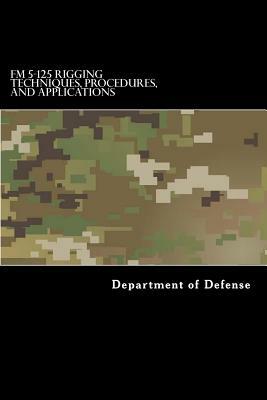 FM 5-125 Rigging Techniques, Procedures, and Applications by Taylor Anderson, Department of Defense