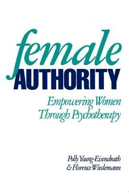 Female Authority: Empowering Women Through Psychotherapy by Polly Young-Eisendrath, Florence Wiedemann, Florence L. Wiedemann