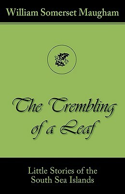 The Trembling of a Leaf (Little Stories of the South Sea Islands) by W. Somerset Maugham