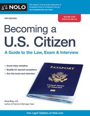 Becoming a U.S. Citizen: A Guide to the Law, Exam & Interview by Ilona Bray