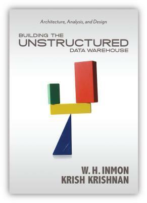 Building the Unstructured Data Warehouse: Architecture, Analysis, and Design by Krish Krishnan, William H. Inmon