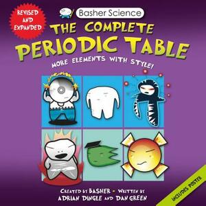 Basher Science: The Complete Periodic Table: All the Elements with Style by Adrian Dingle, Dan Green, Simon Basher