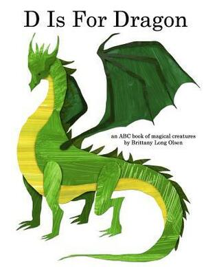 D Is For Dragon: An ABC Book of Magical Creatures by Brittany Long Olsen