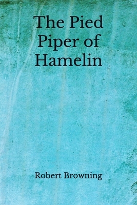 The Pied Piper of Hamelin: (Aberdeen Classics Collection) by Robert Browning