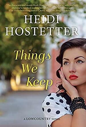 Things We Keep: A Lowcountry Novel by Heidi Hostetter