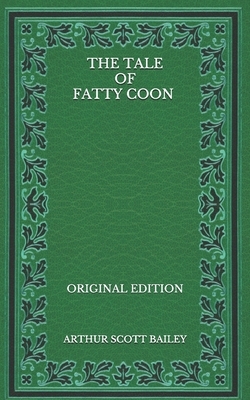 The Tale of Fatty Coon - Original Edition by Arthur Scott Bailey