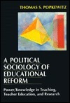 A Political Sociology of Educational Reform: Power/Knowledge in Teaching, Teacher Education and Research by Thomas S. Popkewitz