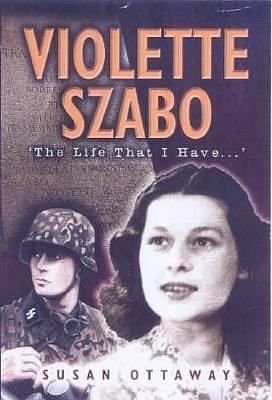 Violette Szabo : The Life That I Have by Susan Ottaway, Susan Ottaway