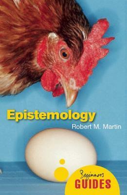 Epistemology: A Beginner's Guide by Robert M. Martin