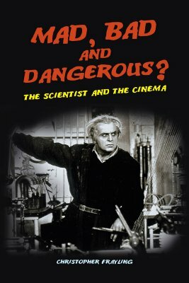 Mad, Bad and Dangerous?: The Scientist and the Cinema by Christopher Frayling