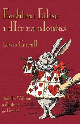 Eachtraí Eilíse i dTír na nIontas: Alice's Adventures in Wonderland in Irish by Lewis Carroll