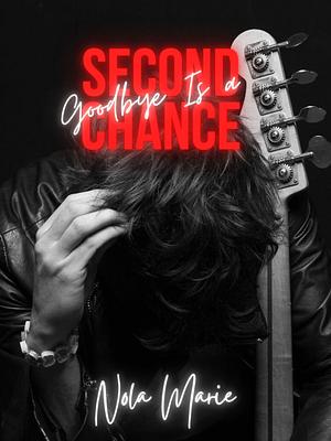 Goodbye Is a Second Chance by Nola Marie