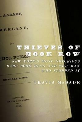 Thieves of Book Row: New York's Most Notorious Rare Book Ring and the Man Who Stopped It by Travis McDade