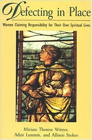 Defecting in Place: Women Taking Responsibility for Their Own Spiritual Lives by Miriam Therese Winter